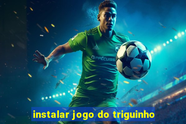 instalar jogo do triguinho